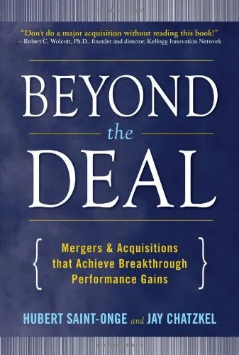 Beyond the Deal: A Revolutionary Framework for Successful Mergers & Acquisitions That Achieve Breakthrough Performance Gains