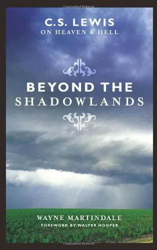 Beyond the Shadowlands: C. S. Lewis on Heaven and Hell