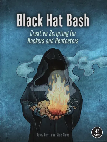 Black Hat Bash: Creative Scripting for Hackers and Pentesters