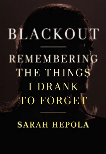 Blackout: Remembering the Things I Drank to Forget