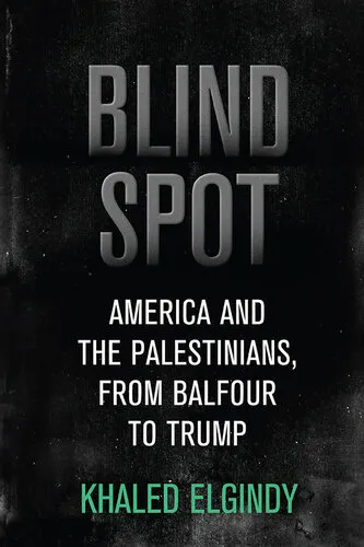 Blind Spot: America and the Palestinians, From Balfour to Trump