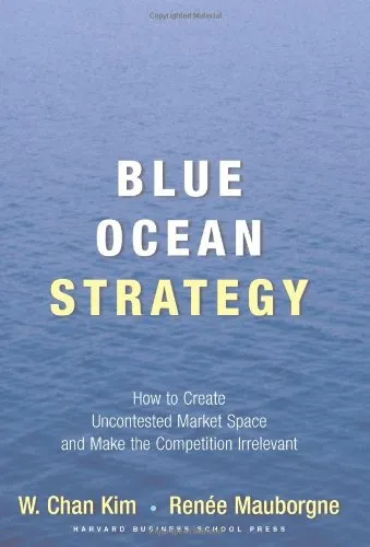 Blue Ocean Strategy: How to Create Uncontested Market Space and Make Competition Irrelevant