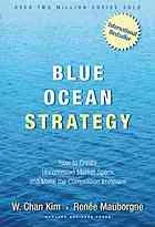 Blue ocean strategy : how to create uncontested market space and make the competition irrelevant