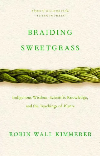 Braiding Sweetgrass: Indigenous Wisdom, Scientific Knowledge and the Teachings of Plants