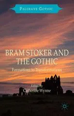 Bram Stoker and the Gothic: Formations to Transformations