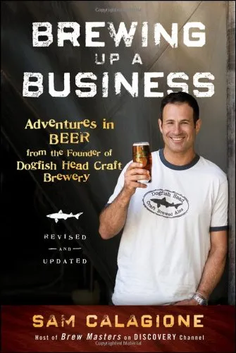 Brewing Up a Business: Adventures in Beer from the Founder of Dogfish Head Craft Brewery