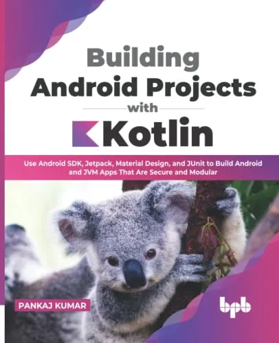 Building Android Projects with Kotlin: Use Android SDK, Jetpack, Material Design, and JUnit to Build Android and JVM Apps That Are Secure and Modular (English Edition)