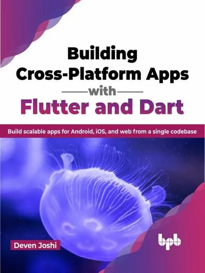 Building Cross-Platform Apps with Flutter and Dart: Build scalable apps for Android, iOS, and web from a single codebase (English Edition)