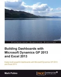 Building Dashboards with Microsoft Dynamics GP 2013 and Excel 2013: Easily build powerful dashboards with Microsoft Dynamics GP 2013 and Excel 2013