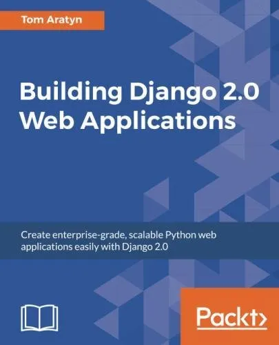 Building Django 2.0 Web Applications: Create enterprise-grade, scalable Python web applications easily with Django 2.0