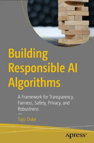 Building Responsible AI Algorithms: A Framework for Transparency, Fairness, Safety, Privacy, and Robustness