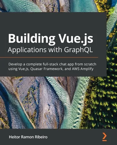 Building Vue.js Applications with GraphQL: Develop a complete full-stack chat app from scratch using Vue.js, Quasar Framework, and AWS Amplify