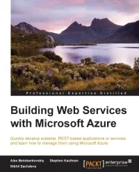 Building Web Services with Microsoft Azure: Quickly develop scalable, REST-based applications or services and learn how to manage them using Microsoft Azure