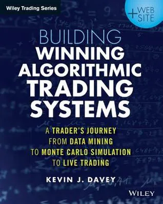 Building Winning Algorithmic Trading Systems, + Website: A Trader’s Journey from Data Mining to Monte Carlo Simulation to Live Trading