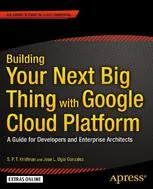 Building Your Next Big Thing with Google Cloud Platform: A Guide for Developers and Enterprise Architects