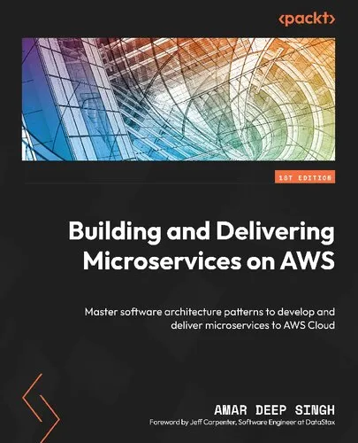 Building and Delivering Microservices on AWS: Master software architecture patterns to develop and deliver microservices to AWS Cloud