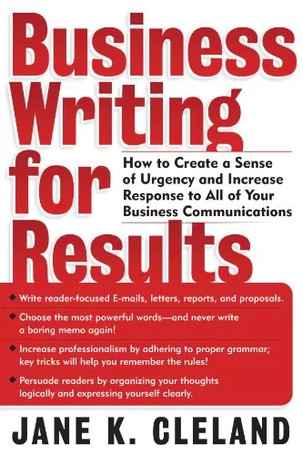 Business Writing for Results: How to Create a Sense of Urgency and Increase Response to All of Your Business Communications