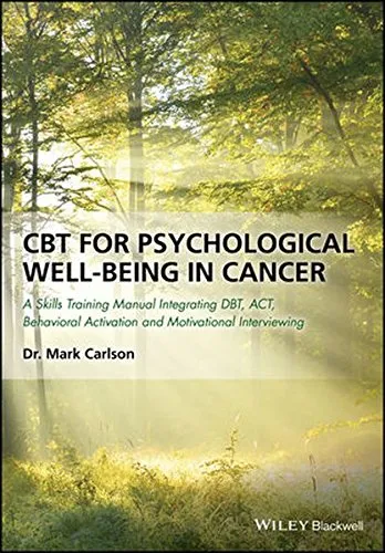 CBT for psychological well-being in cancer : a skills training manual integrating DBT, ACT, behavioral activation and motivational interviewing