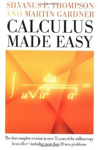 Calculus made easy: being a very-simplest introduction to those beautiful methods of reckoning which are generally called by the terrifying names of the differential calculus and the integral calculus