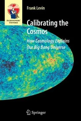 Calibrating the Cosmos: How Cosmology Explains Our Big Bang Universe