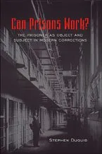 Can Prisons Work?: The Prisoner as Object and Subject in Modern Corrections