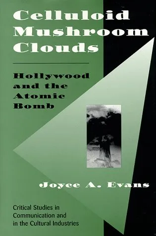 Celluloid Mushroom Clouds: Hollywood And Atomic Bomb (Critical Studies in Communication and in the Cultural Industries)