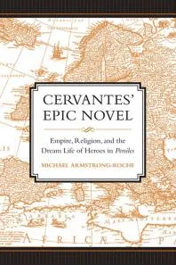 Cervantes' Epic Novel : Empire, Religion, and the Dream Life of Heroes in Persiles