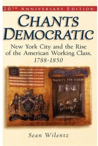 Chants Democratic: New York City and the Rise of the American Working..