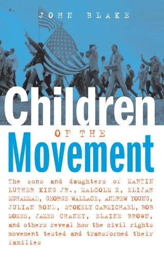 Children of the Movement: The Sons and Daughters of Martin Luther King, Jr., Malcolm X, Elijah Muhammad, George Wallace, Andrew Young, Julian Bond, Stokely Carmichael, Bob Moses, James Chaney, Elaine