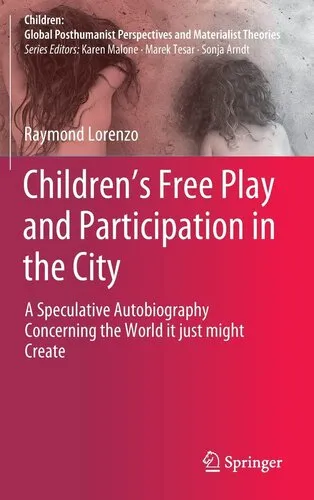 Children’s Free Play and Participation in the City: A Speculative Autobiography Concerning the World it just might Create (Children: Global Posthumanist Perspectives and Materialist Theories)