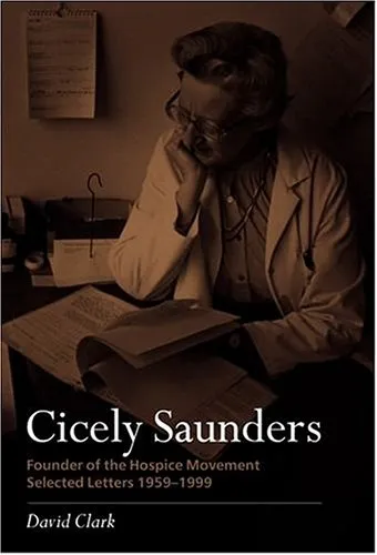 Cicely Saunders - Founder of the Hospice Movement: Selected Letters 1959-1999