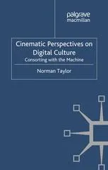 Cinematic Perspectives on Digital Culture: Consorting with the Machine