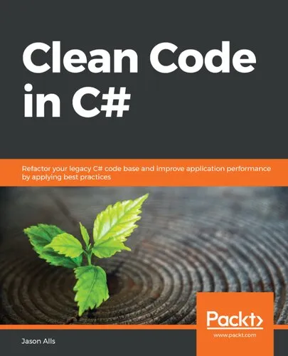 Clean Code in C#: Refactor your legacy C# code base and improve application performance by applying best practices