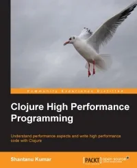 Clojure High Performance Programming: Understand performance aspects and write high performance code with Clojure