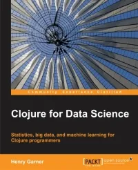 Clojure for Data Science: Statistics, big data, and machine learning for Clojure programmers