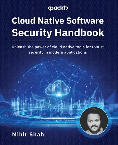 Cloud Native Software Security Handbook: Unleash the power of cloud native tools for robust security in modern applications [Team-IRA]