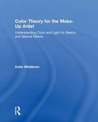 Color Theory for the Makeup Artist: Understanding Color and Light for Beauty and Special Effects