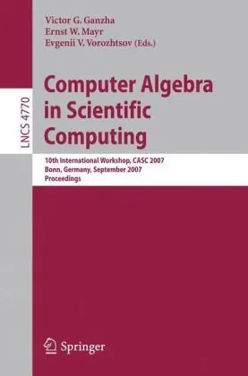 Computer Algebra in Scientific Computing: 10th International Workshop, CASC 2007, Bonn, Germany, September 16-20, 2007. Proceedings