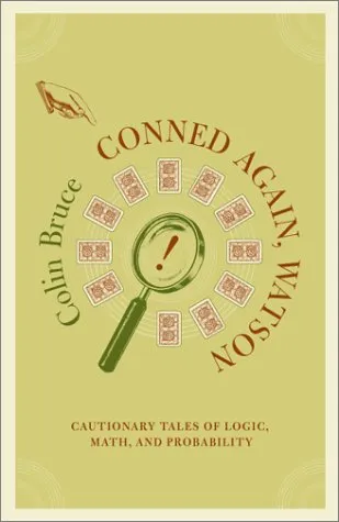 Conned Again, Watson!: Cautionary Tales of Logic, Math, and Probability