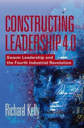 Constructing Leadership 4.0: Swarm Leadership and the Fourth Industrial Revolution