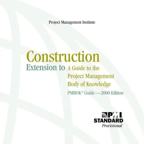 Construction Extension to a Guide to the Project Management Body of Knowledge (PMBOK Guide) — 2000 Edition