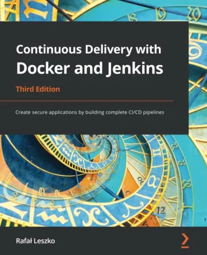 Continuous Delivery with Docker and Jenkins: Create secure applications by building complete CI-CD pipelines