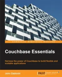 Couchbase Essentials: Harness the power of Couchbase to build flexible and scalable applications