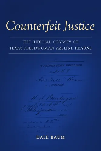 Counterfeit Justice: The Judicial Odyssey of Texas Freedwoman Azeline Hearne (Conflicting Worlds: New Dimensions of the American Civil War)