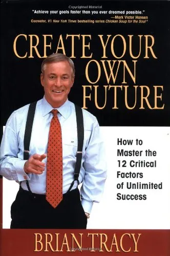 Create Your Own Future: How to Master the 12 Critical Factors of Unlimited Success