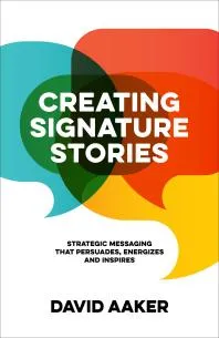 Creating Signature Stories : Strategic Messaging That Persuades, Energizes and Inspires