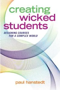 Creating Wicked Students : Designing Courses for a Complex World