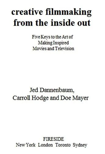 Creative Filmmaking from the Inside Out: Five Keys to the Art of Making Inspired Movies and Television