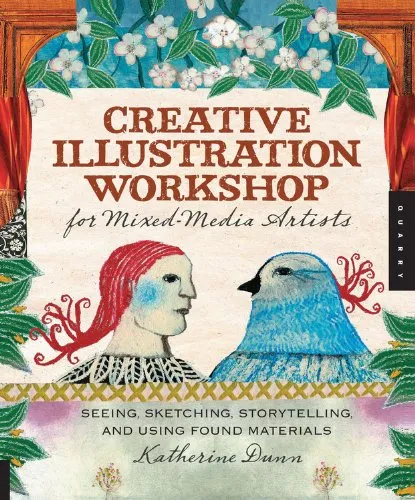 Creative Illustration Workshop for Mixed-Media Artists: Seeing, Sketching, Storytelling, and Using Found Materials