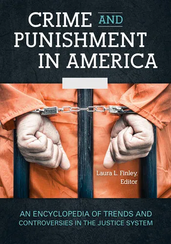 Crime and Punishment in America: An Encyclopedia of Trends and Controversies in the Justice System [2 Volumes]